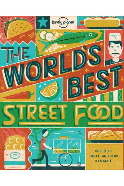 The World's Best Street Food: Where To Find It & How To Make It