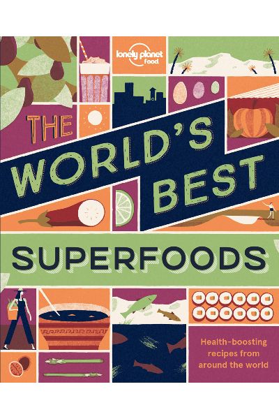 The World's Best Superfoods: Health-boosting Recipes from Around the World