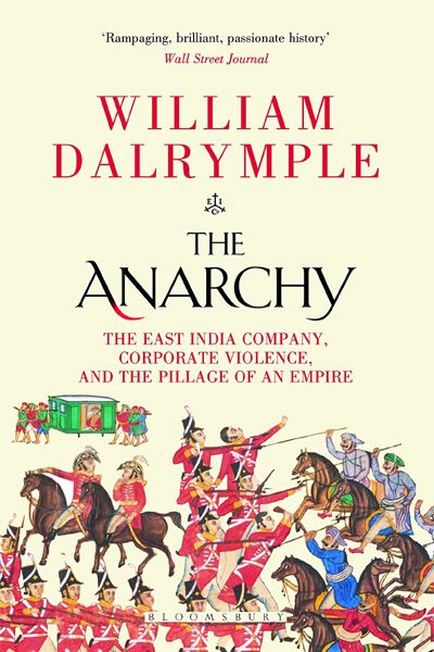 The Anarchy: The East India Company; Corporate Violence and the Pillage of an Empire
