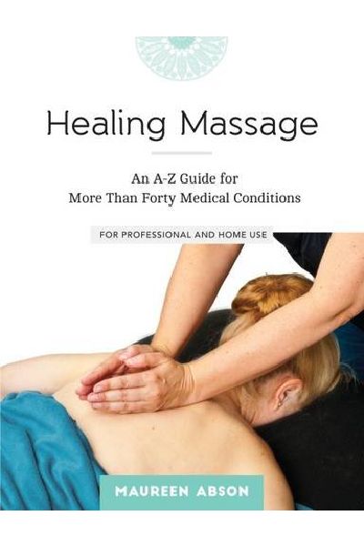 Healing Massage: An A-Z Guide for More Than Forty Medical Conditions (For Professional and Home Use)