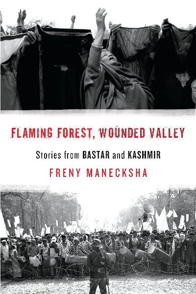 Flaming Forest; Wounded Valley : Stories From Bastar and Kashmir