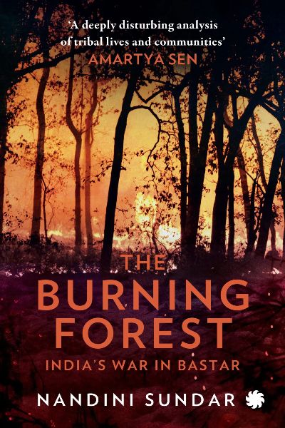 The Burning Forest : India’s War in Bastar