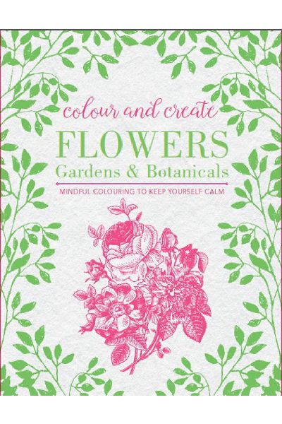 Colour and Create: Flowers; Gardens and Botanical