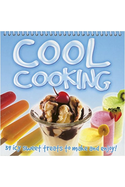 Cool Cooking: 39 Icy Sweet Treats to Make and Enjoy