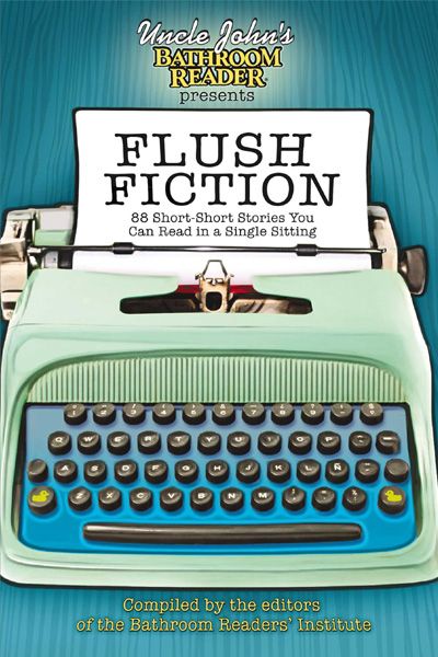 Uncle John's Bathroom Reader Presents Flush Fiction: 88 Short-Short Stories You Can Read in a Single Sitting (Uncle John's Bathroom Readers)