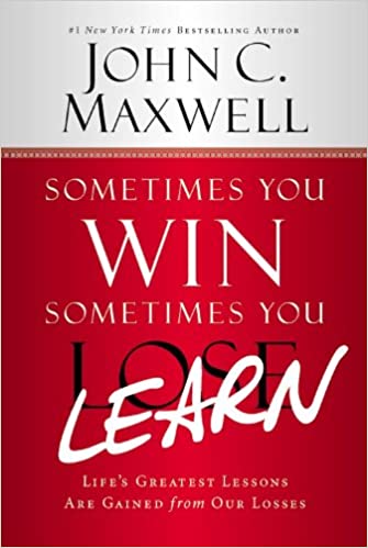 Sometimes You Win - Sometimes You Learn: Life's Greatest Lessons Are Gained from Our Losses