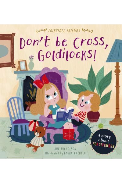 Fairytale Friends: Don't Be Cross, Goldilocks! (A Story About Forgiveness)