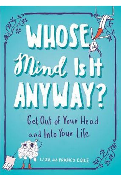 Whose Mind Is It Anyway? - Get Out of Your Head and Into Your Life