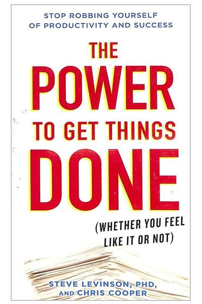 The Power to Get Things Done: Whether You Feel Like it or Not