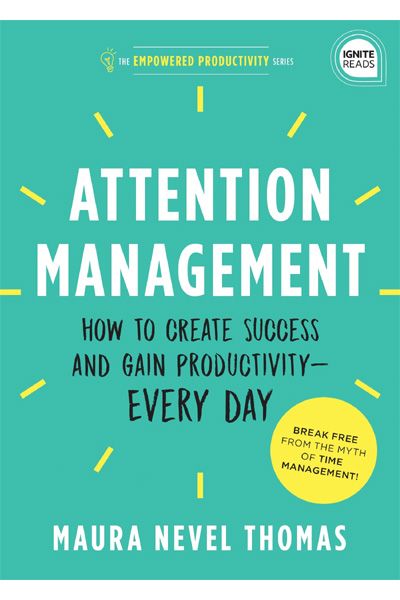 Attention Management - How to Create Success and Gain Productivity―Every Day