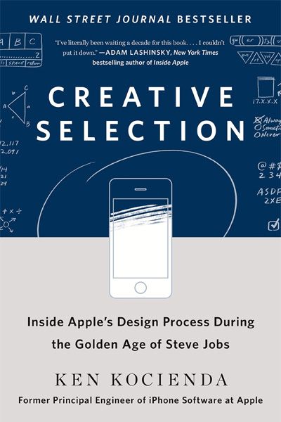 Creative Selection - Inside Apple's Design Process During the Golden Age of Steve Jobs