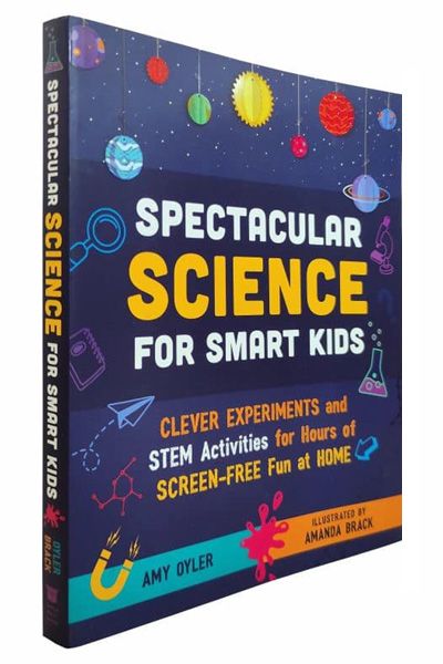 Spectacular Science for Smart Kids: Clever Experiments and STEM Activities for Hours of Screen-Free Fun at Home