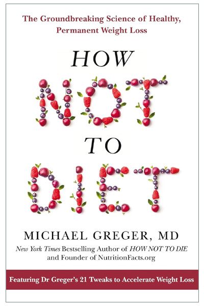 How Not to Diet: The Groundbreaking Science of Healthy Permanent Weight Loss